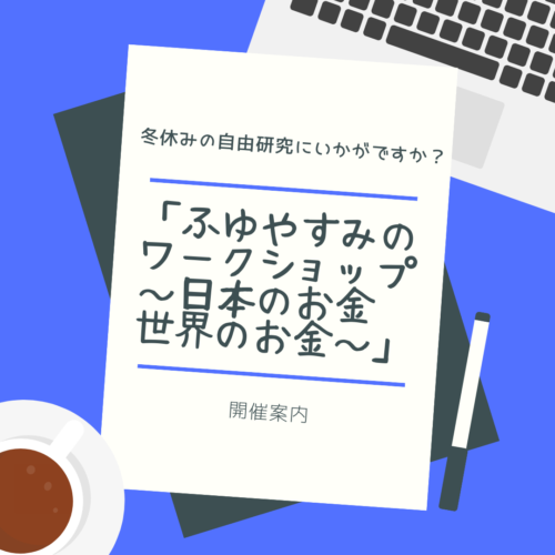 「ふゆやすみのワークショップ～日本のお金　世界のお金～」を開催します！